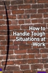 How to Handle Tough Situations at Work Издательство: Prentice Hall, 2002 г Мягкая обложка, 224 стр ISBN 0-27365-603-1 инфо 8127b.